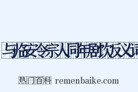 与临安令宗人同年剧饮反义词是什么意思的图片